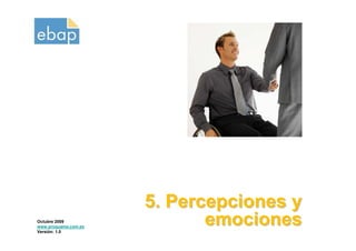 5. Percepciones y
Octubre 2009
www.proquame.com.es
Versión: 1.0
                             emociones
 