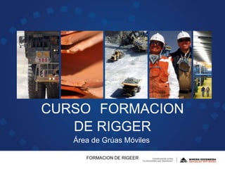 CURSO FORMACION
DE RIGGER
Área de Grúas Móviles
FORMACION DE RIGEER
 