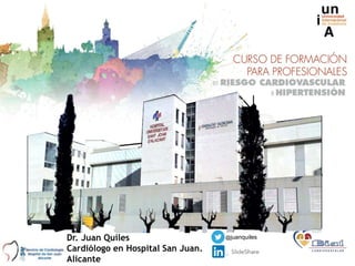 JQuiles2017
Dr. Juan Quiles
Cardiólogo en Hospital San Juan.
Alicante
@juanquiles
 