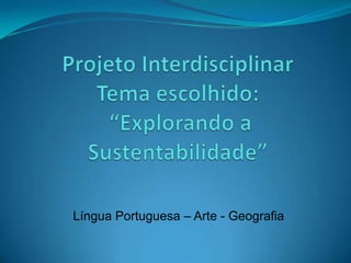 Língua Portuguesa – Arte - Geografia
 