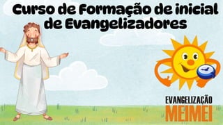 Curso de Formação de inicial
de Evangelizadores
 