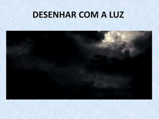 DESENHAR COM A LUZ
 