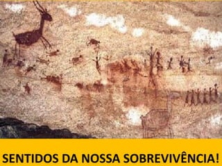 SENTIDOS DA NOSSA SOBREVIVÊNCIA!
 