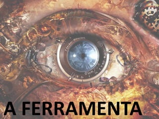 A FERRAMENTA
 