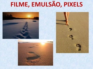 FILME, EMULSÃO, PIXELS
 