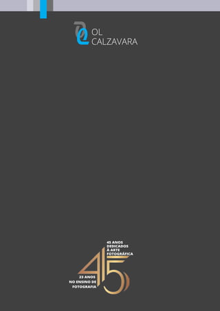 OOOL
CALZAVARA
45 ANOS
DEDICADOS
À ARTE
FOTOGRÁFICA
23 ANOS
NO ENSINO DE
FOTOGRAFIA
 