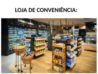 LOJA DE CONVENIÊNCIA:
 