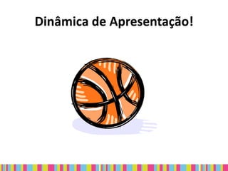 Dinâmica de Apresentação!
 