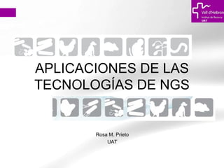 UAT




APLICACIONES DE LAS
TECNOLOGÍAS DE NGS


       Rosa M. Prieto
           UAT
 