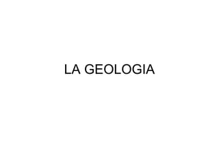LA GEOLOGIA
 