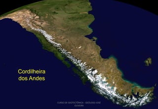 Cordilheira
dos Andes

CURSO DE GEOTECTÔNICA - GEÓLOGO JOSÉ
OLIVEIRA

 