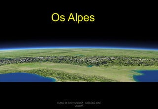 Os Alpes
3

CURSO DE GEOTECTÔNICA - GEÓLOGO JOSÉ
OLIVEIRA

 