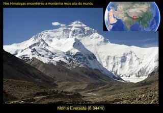 Nos Himalayas encontra-se a montanha mais alta do mundo

CURSO DE GEOTECTÔNICA - GEÓLOGO JOSÉ

Monte Evereste (8.844m)
OLIVEIRA

 