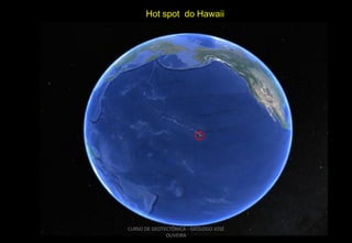 Hot spot do Hawaii

CURSO DE GEOTECTÔNICA - GEÓLOGO JOSÉ
OLIVEIRA

 