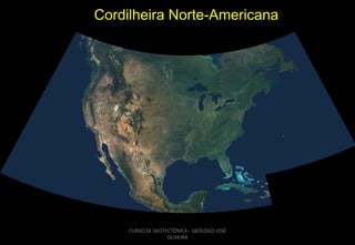 Cordilheira Norte-Americana

CURSO DE GEOTECTÔNICA - GEÓLOGO JOSÉ
OLIVEIRA

 