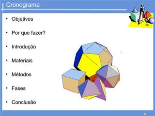 2
Cronograma
• Objetivos
• Por que fazer?
• Introdução
• Materiais
• Métodos
• Fases
• Conclusão
 