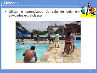 8
• Utilizar o aprendizado da sala de aula em
atividades extra-classe.
Métodos
 