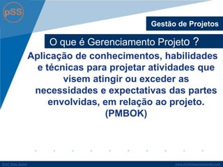 www.profsilasserpa.jimdo.comProfº Silas SerpaProfº Silas Serpa
O que é Gerenciamento Projeto ?
Gestão de Projetos
Aplicação de conhecimentos, habilidades
e técnicas para projetar atividades que
visem atingir ou exceder as
necessidades e expectativas das partes
envolvidas, em relação ao projeto.
(PMBOK)
 
