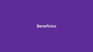 Benefícios
 