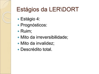 Estágios da LERDORT
 Estágio 4:
 Prognósticos:
 Ruim;
 Mito da irreversibilidade;
 Mito da invalidez;
 Descrédito total.
 