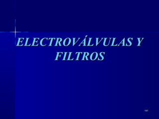 141141
ELECTROVÁLVULAS YELECTROVÁLVULAS Y
FILTROSFILTROS
 