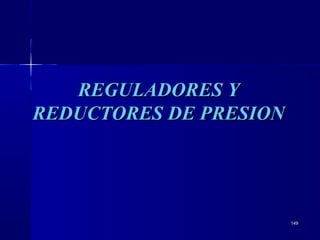 149149
REGULADORES YREGULADORES Y
REDUCTORES DE PRESIONREDUCTORES DE PRESION
 
