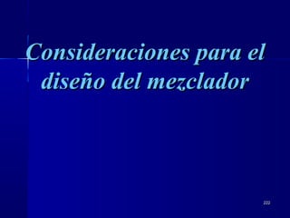 222222
Consideraciones para elConsideraciones para el
diseño del mezcladordiseño del mezclador
 