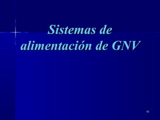 6262
Sistemas deSistemas de
alimentación de GNValimentación de GNV
 
