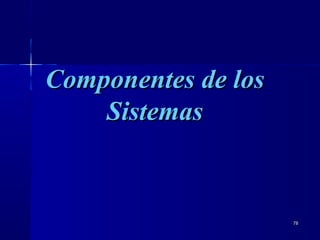 7878
Componentes de losComponentes de los
SistemasSistemas
 