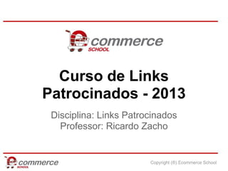 Curso de Links
Patrocinados - 2013
 Disciplina: Links Patrocinados
   Professor: Ricardo Zacho
 