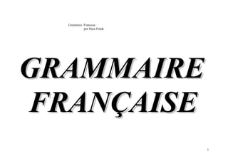 Gramatica Francesa
por Paya Frank

GRAMMAIRE
FRANÇAISE
1

 
