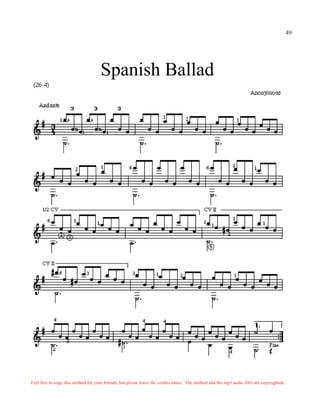 49




                                     Spanish Ballad




Feel free to copy this method for your friends, but please leave the credits intact. The method and the mp3 audio files are copyrighted.
 
