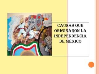 Causas que originaron La  independencia de México 