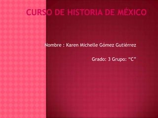 Nombre : Karen Michelle Gómez Gutiérrez
Grado: 3 Grupo: “C”
 