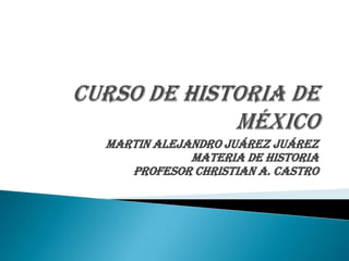 Martin Alejandro Juárez Juárez
Materia de historia
Profesor Christian a. castro
 