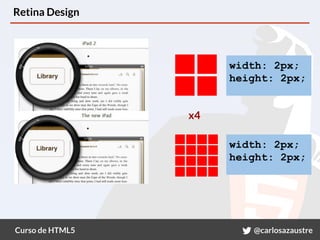 Curso de HTML5 @carlosazaustre
Retina Design
x4
width: 2px;
height: 2px;
width: 2px;
height: 2px;
 