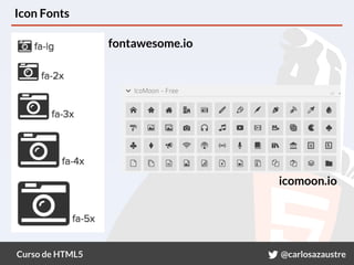 Curso de HTML5 @carlosazaustre
Icon Fonts
fontawesome.io
icomoon.io
 