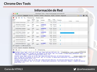 Curso de HTML5 @carlosazaustre
Chrome Dev Tools
Información de Red
 