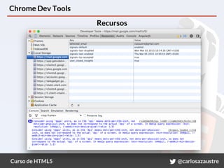 Curso de HTML5 @carlosazaustre
Chrome Dev Tools
Recursos
 
