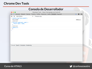 Curso de HTML5 @carlosazaustre
Chrome Dev Tools
Consola de Desarrollador
 