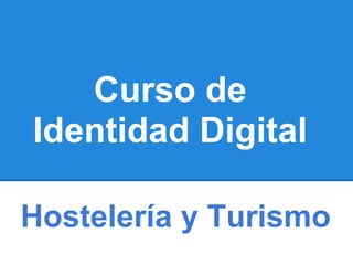 Curso de
Identidad Digital
Hostelería y Turismo
 