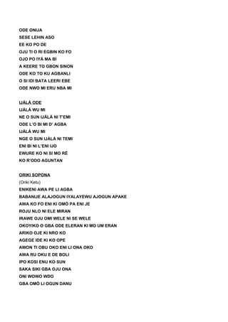 ODE ONIJA
SESE LEHIN ASO
EE KO PO DE
OJU TI O RI EGBIN KO FO
OJO PO IYÁ MA BI
A KEERE TO GBON SINON
ODE KO TO KU AGBANLI
O SI IDI BATA LEERI EBE
ODE NWO MI ERU NBA MI
IJÁLÁ ODE
IJÁLÁ WU MI
NE O SUN IJÁLÁ NI T’EMI
ODE L’O BI MI D’ AGBA
IJÁLÁ WU MI
NGE O SUN IJÁLÁ NI TEMI
ENI BI NI L’ENI IJO
EWURE KO NI SI MO RÉ
KO R’ODO AGUNTAN
ORIKI SOPONA
(Oriki Ketu)
ENIKENI AWA PE LI AGBA
BABANIJE ALAJOGUN IYALAYEWU AJOGUN APAKE
AWA KO FO ENI KI OMÓ PA ENI JE
ROJU NLO NI ELE MIRAN
IRAWE OJU OMI WELE NI SE WELE
OKOYIKO O GBA ODE ELERAN KI MO UM ERAN
ARIKO OJE KI NRO KO
AGEGE IDE KI KO OPE
AWON TI OBU OKO ENI LI ONA OKO
AWA RU OKU E DE BOLI
IPO KOSI ENU KO SUN
SAKA SIKI GBA OJU ONA
ONI WOWO WDO
GBA OMÓ LI OGUN DANU
 