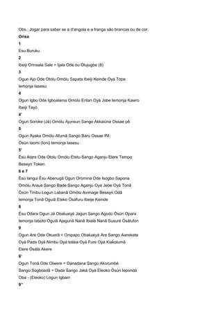 Obs.: Jogar para saber se a d’angola e a franga são brancas ou de cor.
Orisa
1
Esu Buruku
2
Ibeiji Orinsala Sale = Ijala Ode ou Olujugbe (8)
3
Ogun Ajo Ode Otolu Omólu Sapata Ibeiji Keinde Oyá Tope
Iemonja Iasesu
4
Ogun Igbo Ode Igboalama Omolú Eritan Oyá Jobe Iemonja Kawro
Ibeiji Tayó
4’
Ogun Soroke (Já) Omólu Ajunsun Sango Akkaiúna Ossae pê
5
Ogun Ayaka Omólu Afumã Sango Baru Ossae Pê
Òsún Iaomi (Ioni) Iemonja Iasesu
5’
Èsú Atare Ode Otolu Omólu Etetu Sango Aganju Elere Tempo
Beseyn Token
6 e 7
Èsú Iangui Èsu Abenugã Ogun Oromina Ode Isogbo Sapona
Omólu Araue Sango Bade Sango Aganju Oya Jebe Oyá Tonã
Òsún Tinibu Logun Labanã Omólu Avimage Beseyn Odã
Iemonja Tonã Oguiã Eteko Òsáfuru Ibeije Keinde
8
Èsu Odara Ogun Já Obaluaiyé Jagun Sango Agodo Òsún Opara
Iemonja Iaboto Oguiã Ajagunã Nanã Ibialá Nanã Susuré Òsálufon
9
Ogun Are Ode Okuerã = Onipapo Obaluaiyá Are Sango Awrekete
Oyá Pada Oyá Nimbu Oyá totéia Oyá Fure Oyá Kiakolumã
Elere Òsálà Akere
9’
Ogun Tonã Ode Olwere = Danadana Sango Akorumbé
Sango Sogboadã = Dada Sango Jaká Oyá Eleoko Òsún Iepondá
Oba - (Eleoko) Logun Igbain
9’’
 