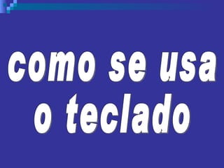 como se usa o teclado 