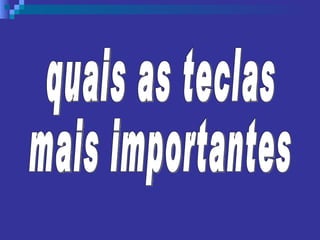 quais as teclas mais importantes 