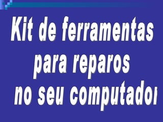 Kit de ferramentas  para reparos no seu computador 