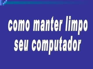 como manter limpo seu computador 