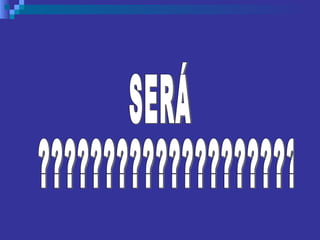 SERÁ ???????????????????? 
