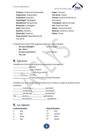 Curso de Inglés Básico.
Centro de Estudios Aclys.

I've got a new pen.
Tengo un bolígrafo nuevo.
He's got a good memory
Tiene buena memoria.
Have you got a book? Yes, I have.
¿Tiene vd. un cigarrillo?. No, no lo tengo.
She has got a cold.
Ella tiene un resfriado.

6.

Ejercicios.

Completa con la forma correcta del have o have got.
They _________________ two bicycles.
He ___________________ a big house.
She ___________________ a sister.
We ___________________ a flat.
I ____________________ an umbrella.
I ____________________ brown hair.
I _______________________ breakfast at 9.
You ________________ to stop smoking.
He____________________ (not) coffee.

9

 