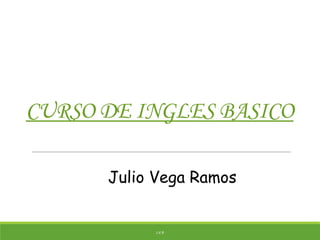 CURSO DE INGLES BASICO
J.V.R
Julio Vega Ramos
 